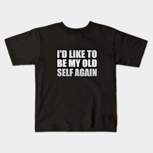 I'd like to be my old self again Kids T-Shirt